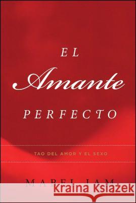 El Amante Perfecto: Tao del Amor y el Sexo Iam, Mabel 9780743288002 Atria Books