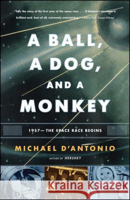 A Ball, a Dog, and a Monkey: 1957 - The Space Race Begins D'Antonio, Michael 9780743294324 Simon & Schuster