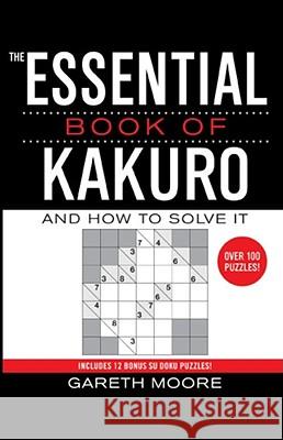 The Essential Book of Kakuro: And How to Solve It Gareth Moore 9780743294416 Atria Books