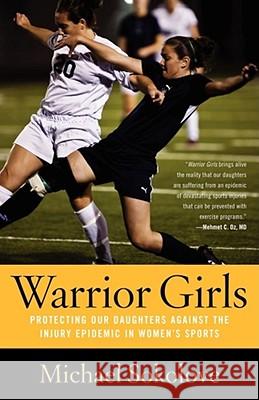 Warrior Girls: Protecting Our Daughters Against the Injury Epidemic in Women's Sports Sokolove, Michael 9780743297561 Simon & Schuster