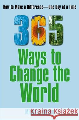 365 Ways to Change the World: How to Make a Difference-- One Day at a Time Michael Norton 9780743297783