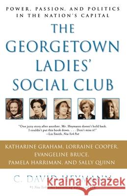 The Georgetown Ladies' Social Club: Power, Passion, and Politics in the Nation's Capital C. David Heymann 9780743428576