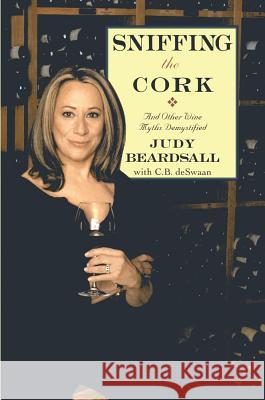 Sniffing the Cork: And Other Wine Myths Demystified Beardsall, Judy 9780743438018 Atria Books
