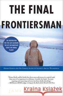 The Final Frontiersman: Heimo Korth and His Family, Alone in Alaska's Arctic Wilderness James Campbell 9780743453141