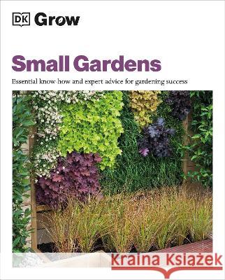 Grow Small Gardens: Essential Know-How and Expert Advice for Gardening Success Allaway, Zia 9780744069570 DK Publishing (Dorling Kindersley)