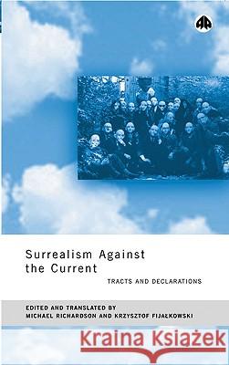 Surrealism Against the Current: Tracts and Declarations Michael Richardson Krzysztof Fijalkowski 9780745317786 Pluto Press (UK)
