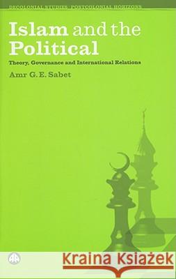 Islam and the Political: Theory, Governance and International Relations Amr G. E. Sabet 9780745327198 Pluto Press (UK)