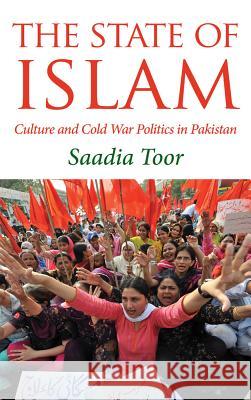 The State Of Islam: Culture And Cold War Politics In Pakistan Toor, Saadia 9780745329901 0