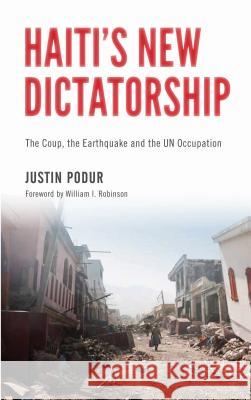 Haiti's New Dictatorship: The Coup, the Earthquake and the UN Occupation Podur, Justin 9780745332574 0