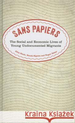 Sans Papiers: The Social and Economic Lives of Young Undocumented Migrants Alice Bloch Nando Sigona Roger Zetter 9780745332611