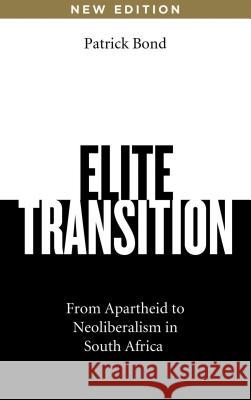 Elite Transition: From Apartheid to Neoliberalism in South Africa, Revised and Expanded Edition Bond, Patrick 9780745334776
