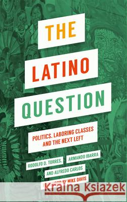 The Latino Question: Politics, Labouring Classes and the Next Left Rodolfo D. Torres Armando Ibarra Alfredo Carlos 9780745335254 Pluto Press (UK)