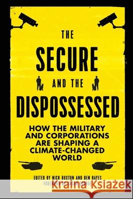 The Secure and the Dispossessed: How the Military and Corporations Are Shaping a Climate-Changed World Nick Buxton Ben Hayes 9780745336961