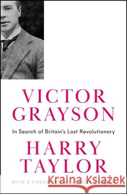 Victor Grayson: In Search of Britain's Lost Revolutionary Harry Taylor Jeremy Corbyn 9780745343983