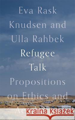Refugee Talk: Propositions on Ethics and Aesthetics Rask Knudsen, Eva 9780745344430 