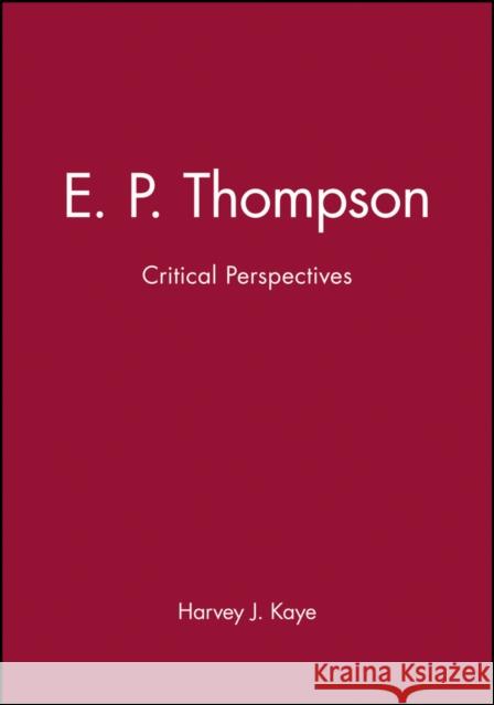 E. P. Thompson : Critical Perspectives Harvey J. Kaye 9780745602387 Polity Press