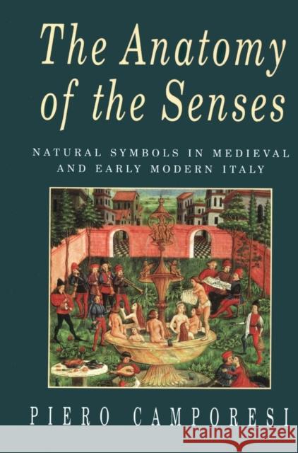 The Anatomy of the Senses: Natural Symbols in Medieval and Early Modern Italy Camporesi, Piero 9780745605067 Polity Press
