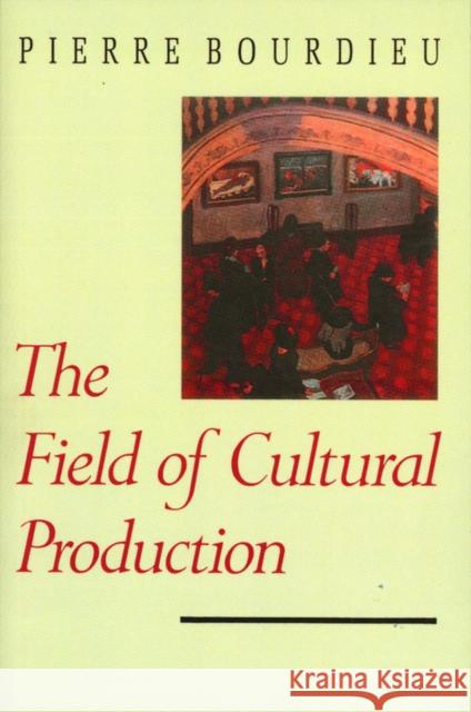 The Field of Cultural Production : Essays on Art and Literature Pierre Bourdieu 9780745609874 John Wiley and Sons Ltd