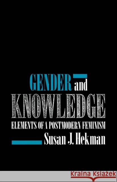 Gender and Knowledge : Elements of a Postmodern Feminism Susan Hekman 9780745610481 Polity Press