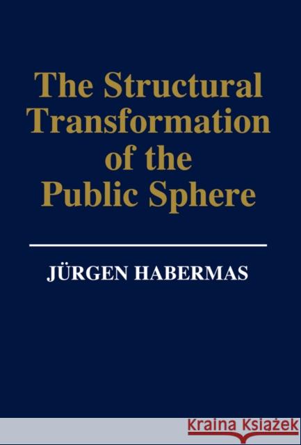 The Structural Transformation of the Public Sphere : An Inquiry Into a Category of Bourgeois Society Jurgen Habermas 9780745610771