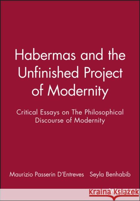 Habermas and the Unfinished Project of Modernity : Critical Essays on The Philosophical Discourse of Modernity Seyla Benhabib M. P. D'Entreves Maurizio Passerin d'Entreves 9780745614526 Polity Press