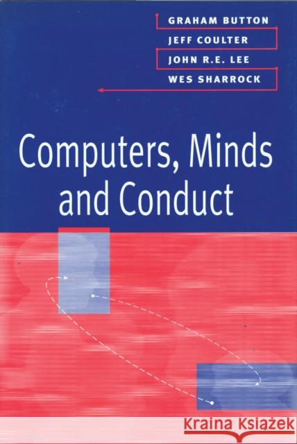 Computers, Minds and Conduct Graham Button Jeff Coulter John Lee 9780745615714
