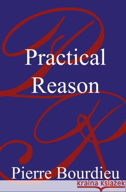 Practical Reason : On the Theory of Action Pierre Bourdieu 9780745616254 0