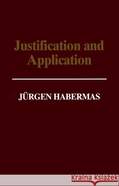 Justification and Application : Remarks on Discourse Ethics Jurgen Habermas 9780745616391