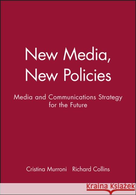 New Media, New Policies: Media and Communications Strategy for the Future Murroni, Cristina 9780745617855