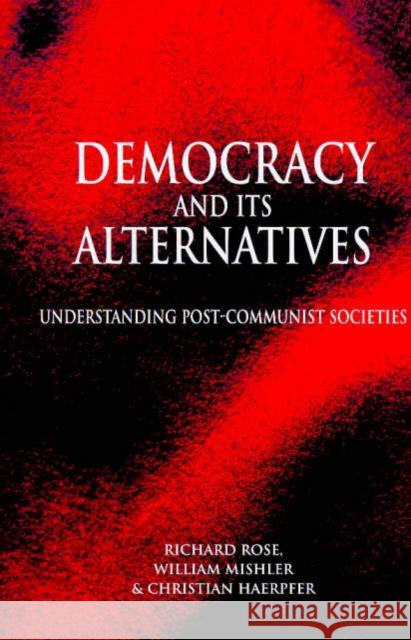 Democracy and its Alternatives : Understanding Post-Communist Societies Richard Rose William Mishler Christian Haerpfer 9780745619262