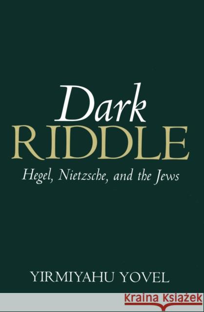 Dark Riddle : Hegel, Nietzsche, and the Jews Yirmiyahu Yovel 9780745620336 Polity Press