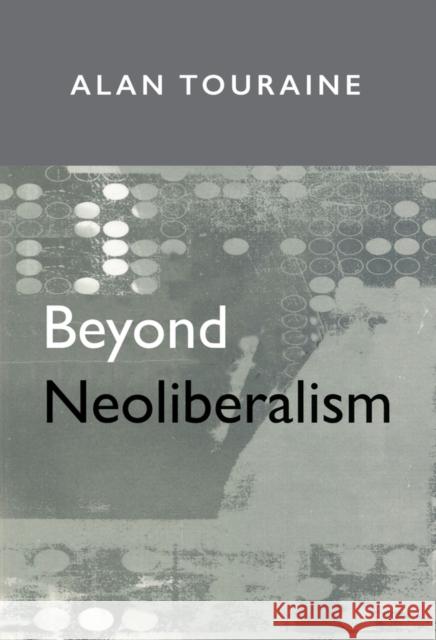 Beyond Neoliberalism Alain Touraine David Macey 9780745624334 Polity Press