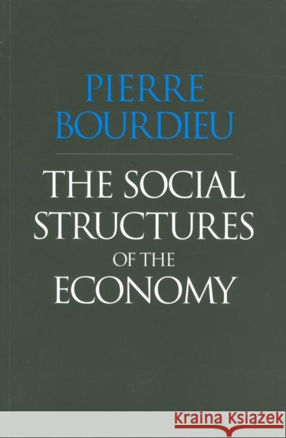 The Social Structures of the Economy Pierre Bourdieu Chris Turner 9780745625409 Polity Press