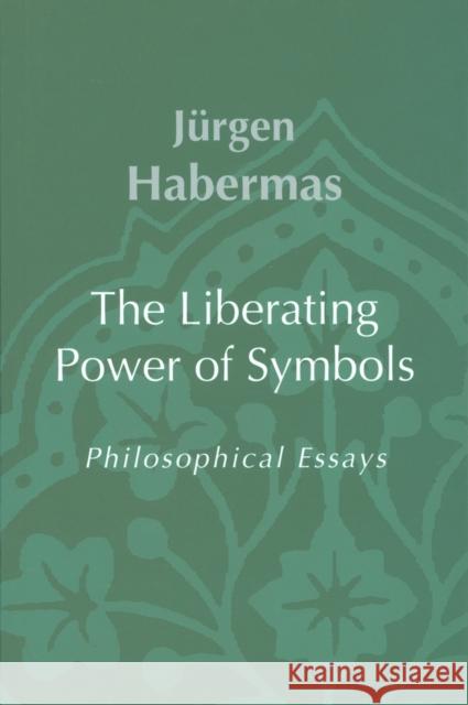 The Liberating Power of Symbols: Philosophical Essays Habermas, Jürgen 9780745625522