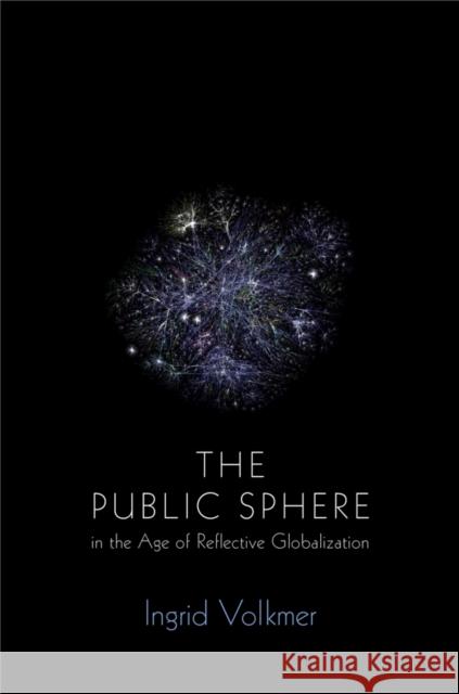 The Global Public Sphere: Public Communication in the Age of Reflective Interdependence Volkmer, Ingrid 9780745639581 John Wiley & Sons