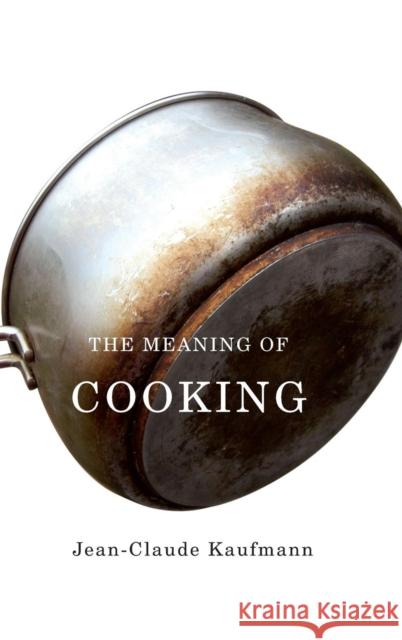 The Meaning of Cooking Jean-Claude Kaufmann 9780745646909 Polity Press