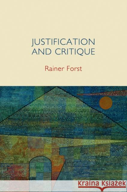 Justification and Critique: Towards a Critical Theory of Politics Forst, Rainer 9780745652290