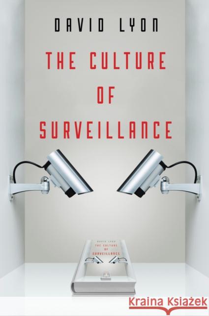 The Culture of Surveillance: Watching as a Way of Life Lyon, David 9780745671734 Polity Press