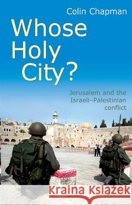 Whose Holy City?: Jerusalem and the Israeli-Palestinian Conflict. Colin Chapman Colin Chapman 9780745951348 LION PUBLISHING PLC