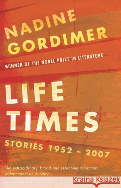 Life Times: Stories 1952-2007 Nadine Gordimer 9780747596189 Bloomsbury Publishing PLC