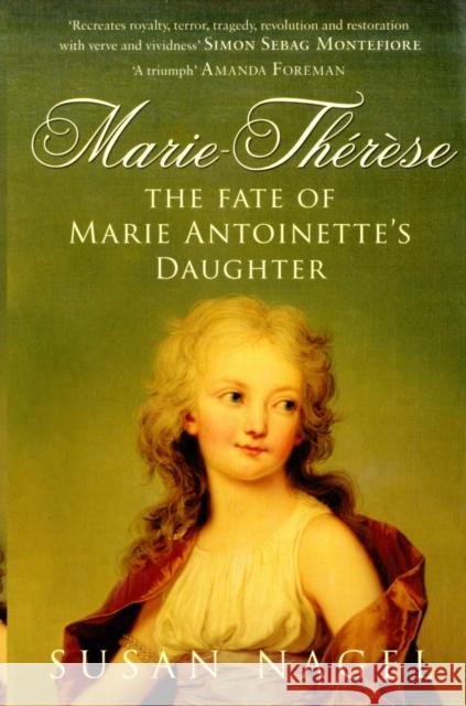 Marie-Therese: The Fate of Marie Antoinette's Daughter Susan Nagel 9780747596660 Bloomsbury Publishing PLC