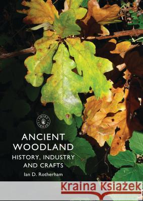 Ancient Woodland: History, Industry and Crafts Ian Rotherham 9780747811657 Bloomsbury Publishing PLC