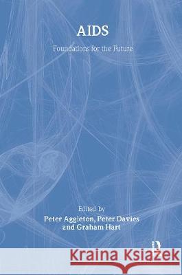 AIDS: Foundations For The Future Peter Aggleton Peter Davies Graham Hart 9780748402274