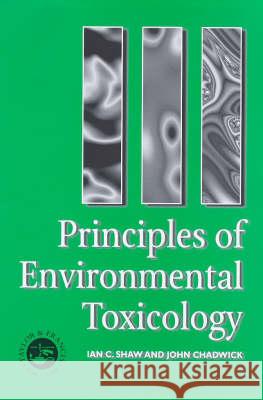 Principles of Environmental Toxicology I. Shaw J. Chadwick  9780748403554 Taylor & Francis