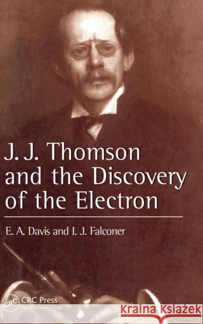 J.J. Thompson and the Discovery of the Electron Davis, E. A. 9780748406968 CRC
