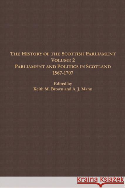 The History of the Scottish Parliament: Parliament and Politics in Scotland, 1567 to 1707 M. Brown, Keith 9780748614950