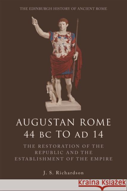 Augustan Rome 44 BC to Ad 14: The Restoration of the Republic and the Establishment of the Empire Richardson, J. S. 9780748619559 0