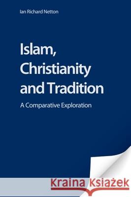Islam, Christianity and Tradition: A Comparative Exploration Ian Richard Netton 9780748623914