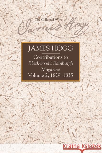Contributions to Blackwood's Edinburgh Magazine, Volume 2: 1829-1835 Hogg, James 9780748624898