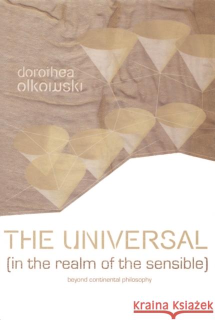 The Universal (In the Realm of the Sensible) : Beyond Continental Philosophy Dorothea Olkowski 9780748625567